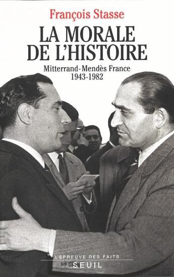 Couverture du livre « La morale de l'histoire ; Mitterrand-Mendès France, 1943-1982 » de Francois Stasse aux éditions Seuil