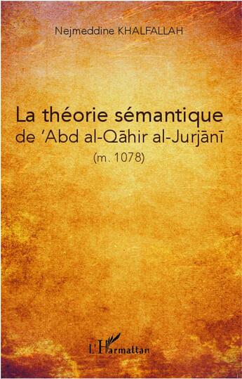 Couverture du livre « La théorie sémantique de Abd al-Qahir al-Jurjani (M. 471/1078) » de Nejmeddine Khalfallah aux éditions L'harmattan