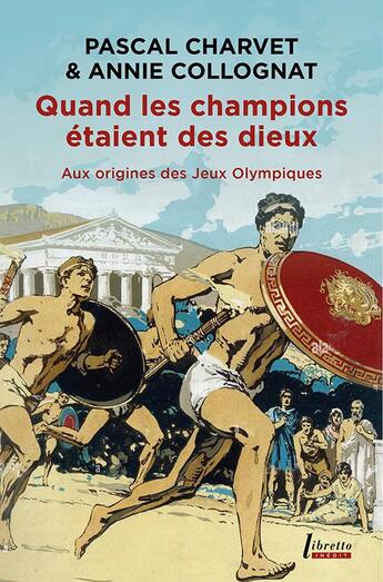 Couverture du livre « Quand les champions étaient des dieux : Aux origines des Jeux olympiques » de Annie Collognat et Pascal Charvet aux éditions Libretto