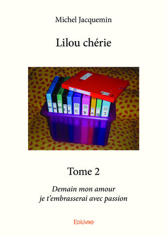 Couverture du livre « Lilou chérie t.2 ; demain mon amour je t'embrasserai avec passion » de Michel Jacquemin aux éditions Editions Edilivre