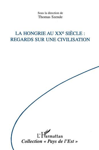 Couverture du livre « La Hongrie au XXe siècle ; regards sur une civilisation » de Thomas Szende aux éditions L'harmattan