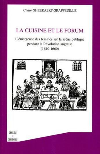 Couverture du livre « La cuisine et le forum : L'émergence des femmes sur la scène publique pendant le Révolution anglaise - (1640-1660) » de Claire Gheeraert-Graffeuille aux éditions L'harmattan