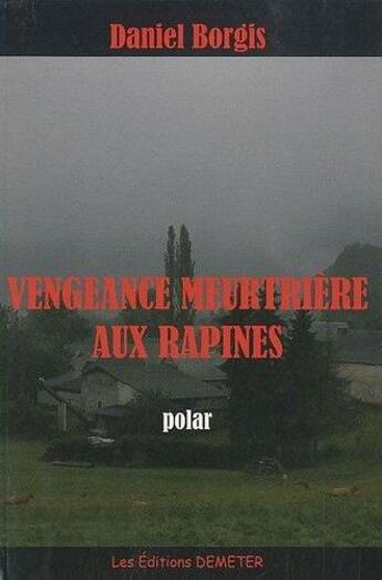 Couverture du livre « Vengeance meurtrière aux rapines » de Daniel Borgis aux éditions Demeter
