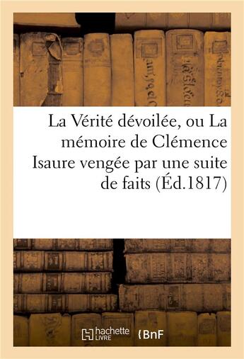 Couverture du livre « La verite devoilee, ou la memoire de clemence isaure vengee par une suite de faits historiques » de  aux éditions Hachette Bnf