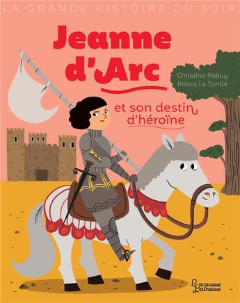 Couverture du livre « Jeanne d'Arc et son destin d'héroïne » de Christine Palluy et Prisca Le Tande aux éditions Larousse