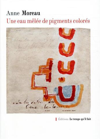 Couverture du livre « Une eau mêlée de pigments colorés » de Anne Moreau aux éditions Le Temps Qu'il Fait