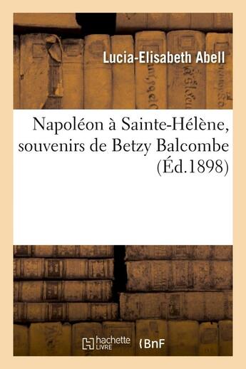 Couverture du livre « Napoleon a sainte-helene, souvenirs de betzy balcombe (mars 1898) » de Abell L-E. aux éditions Hachette Bnf
