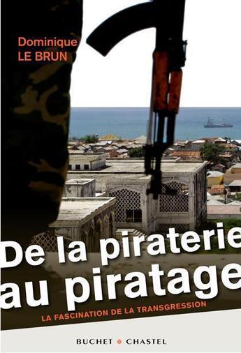 Couverture du livre « De la piraterie au piratage ; la fascination de la transgression » de Dominique Le Brun aux éditions Buchet Chastel