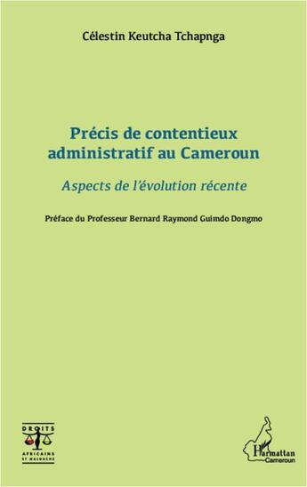 Couverture du livre « Précis de contentieux administratif au Cameroun ; aspects de l'évolution récente » de Celestin Keutcha Tchapnga aux éditions Editions L'harmattan