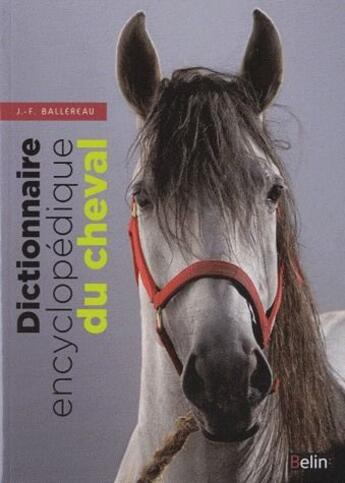 Couverture du livre « Dictionnaire encyclopédique du cheval » de Jean-Francois Ballereau aux éditions Belin Equitation