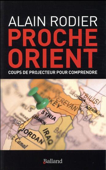 Couverture du livre « Proche-Orient ; coups de projecteur pour comprendre » de Alain Rodier aux éditions Balland