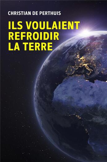 Couverture du livre « Ils voulaient refroidir la terre » de Christian De Perthuis aux éditions Librinova