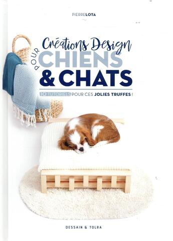 Couverture du livre « Créations design pour chiens et chats » de Pierre Lota aux éditions Dessain Et Tolra