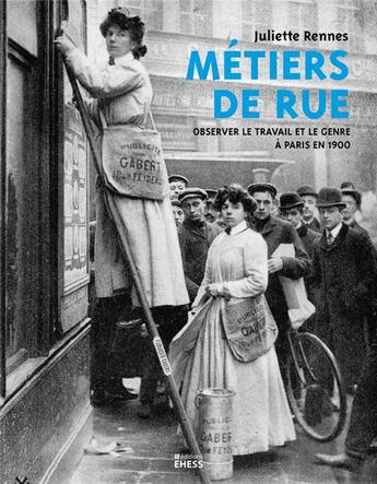 Couverture du livre « Métiers de rue : observer le travail et le genre à Paris en 1900 » de Juliette Rennes aux éditions Ehess
