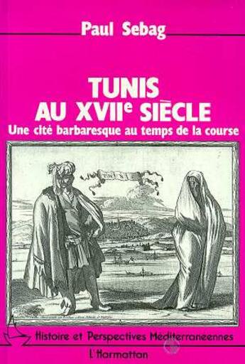 Couverture du livre « Tunis au xvii siècle ; une cité barbaresque au temps de la course » de Paul Sebag aux éditions L'harmattan