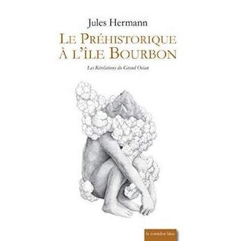 Couverture du livre « Le prehistorique a l'ile bourbon - les revelations du grand ocean » de Jules Hermann aux éditions Le Corridor Bleu