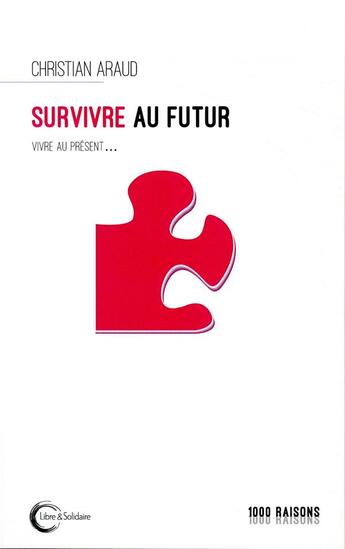 Couverture du livre « Survivre au futur ; tenter l'expérience unique » de Christian Araud aux éditions Libre & Solidaire