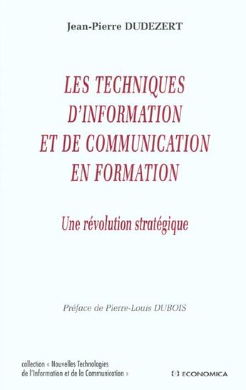 Couverture du livre « Les Techniques D'Information Et De Communication En Formation ; Une Revolution Strategique » de Jean-Pierre Dudezert aux éditions Economica