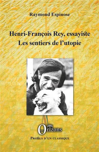 Couverture du livre « Henri Francois Rey, essayiste ; les sentiers de l'utopie » de Espinose Raymond aux éditions Orizons