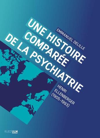 Couverture du livre « Une histoire comparée de la psychiatrie : Henri Ellenberger (1905-1993) » de Delille Emmanuel aux éditions Rue D'ulm