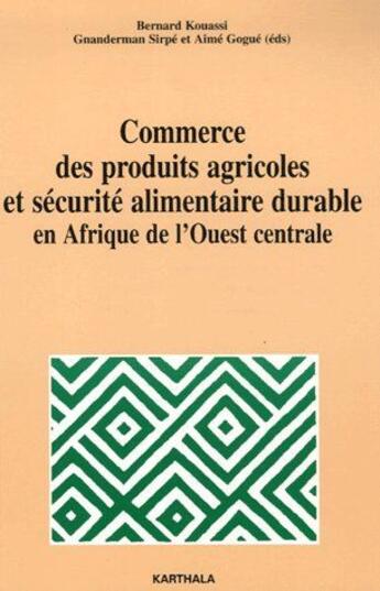 Couverture du livre « Commerce des produits agricoles et sécurité alimentaire durable en Afrique de l'ouest centrale » de Kouassi Et Alii aux éditions Karthala