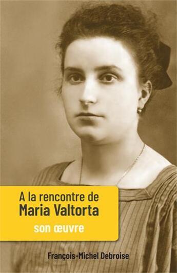 Couverture du livre « À la rencontre de Maria Valtorta Tome 2 ; son oeuvre » de Francois-Michel Debroise aux éditions Valtortiano