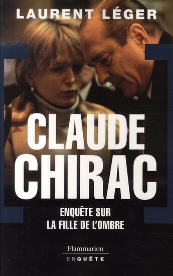 Couverture du livre « Claude chirac ; enquête sur la fille de l'ombre » de Laurent Leger aux éditions Flammarion