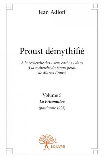 Couverture du livre « Proust démythifié t.5 ; la prisonnière (posthume 1923) » de Jean Adloff aux éditions Edilivre
