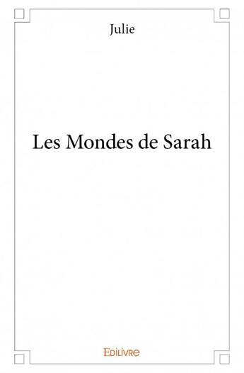 Couverture du livre « Les mondes de Sarah » de Julie aux éditions Edilivre