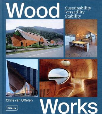 Couverture du livre « Wood works ; sustainability, versatility, stability » de Chris Van Uffelen aux éditions Braun