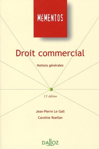 Couverture du livre « Droit commercial ; notions générales (13e édition) » de Jean-Pierre Le Gall et Caroline Ruellan aux éditions Dalloz