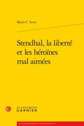 Couverture du livre « Stendhal, la liberté et les héroïnes mal aimées » de Maria C. Scott aux éditions Classiques Garnier