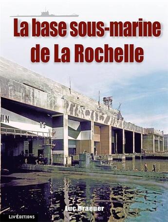 Couverture du livre « La base sous-marine de la rochelle » de Luc Braeuer aux éditions Liv'editions