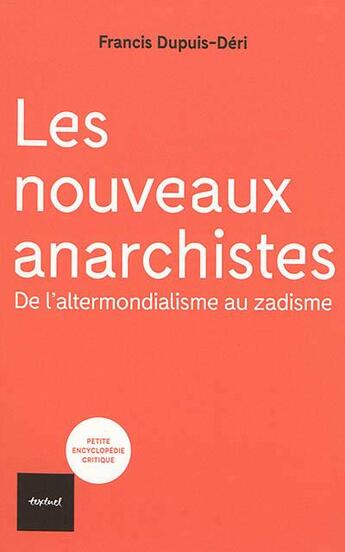 Couverture du livre « Les nouveaux anarchistes ; de l'altermondialisme au zadisme » de Francis Dupuis-Deri aux éditions Textuel