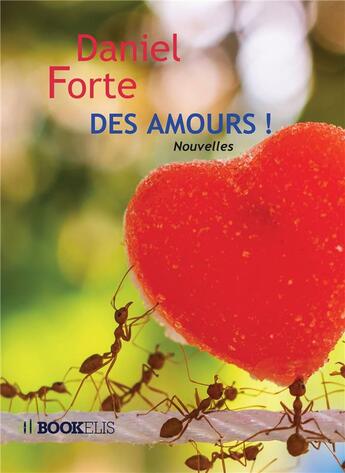 Couverture du livre « Des amours ! » de Daniel Forte aux éditions Bookelis