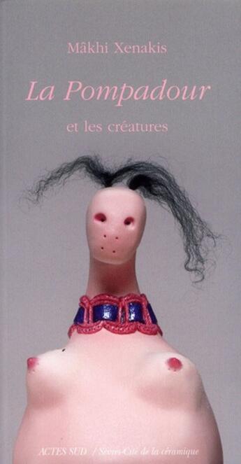 Couverture du livre « La Pompadour et les créatures » de Makhi Xenakis et Gilbert Lascault aux éditions Actes Sud