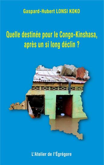 Couverture du livre « Quelle destinée pour le Congo-Kinshasa, après un si long déclin ? » de Gaspard-Hubert Lonsi Koko aux éditions L'atelier De L'egregore