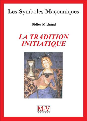 Couverture du livre « Les symboles maçonniques Tome 95 : la tradition initiatique » de Didier Michaud aux éditions Maison De Vie
