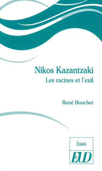 Couverture du livre « Nikos Kazantzaki : les racines et l'exil » de Rene Bouchet aux éditions Pu De Dijon