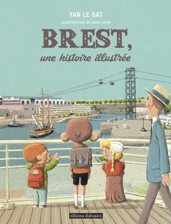 Couverture du livre « Brest ; une histoire illustrée » de Yan Le Gat et David Cren aux éditions Editions Dialogues