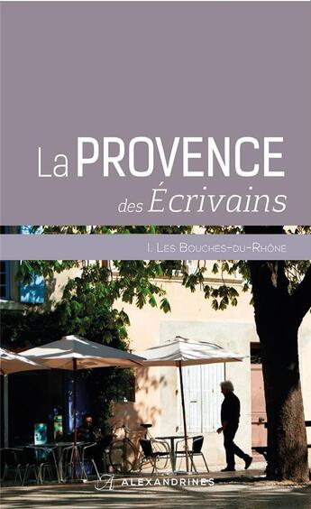 Couverture du livre « La Provence des écrivains » de Marie-Nicole Le Noel aux éditions Alexandrines