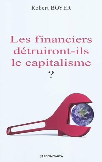 Couverture du livre « Les financiers détruiront-ils le capitalisme ? » de Robert Boyer aux éditions Economica