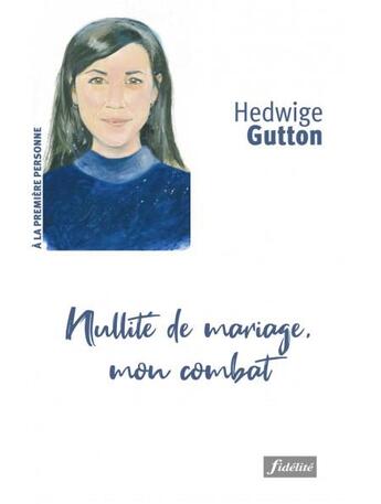 Couverture du livre « Nullité de mariage, mon combat » de Hedwige Gutton aux éditions Fidelite
