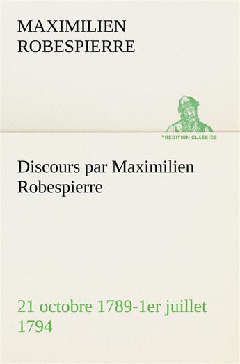 Couverture du livre « Discours par maximilien robespierre 21 octobre 1789-1er juillet 1794 » de Robespierre M. aux éditions Tredition