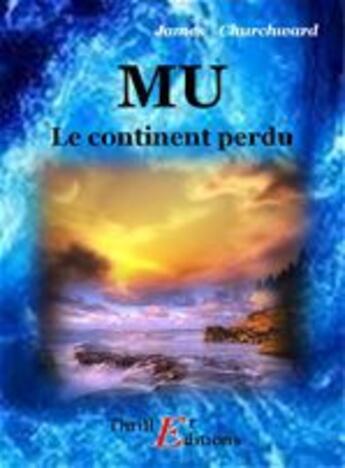 Couverture du livre « Mu, le continent perdu » de James Churchward aux éditions Thriller Editions