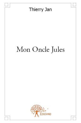 Couverture du livre « Mon oncle Jules » de Thierry Jan aux éditions Edilivre