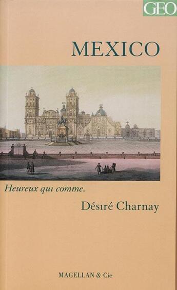 Couverture du livre « Mexico ; heureux qui comme... » de Desire Charnay aux éditions Magellan & Cie