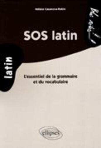Couverture du livre « SOS latin ; l'essentiel de la grammaire et du vocabulaire » de Casanova-Robin H. aux éditions Ellipses