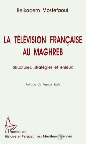 Couverture du livre « La television francaise au maghreb - structures, strategies et enjeux » de  aux éditions L'harmattan