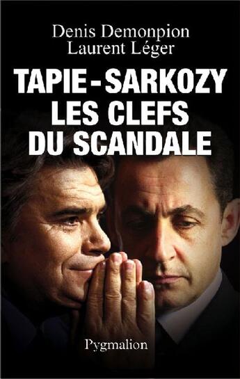 Couverture du livre « Tapie-Sarkozy ; les clefs du scandale » de Denis Demonpion et Laurent Leger aux éditions Pygmalion